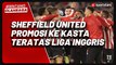 Hanya Butuh Dua Musim, Sheffield United kembali Promosi ke Kasta Teratas Liga Inggris