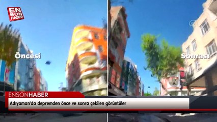 Adıyaman'da depremden önce ve sonra çekilen görüntüler