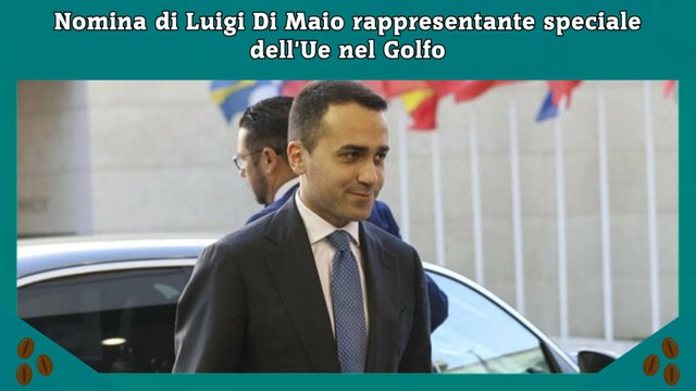 Nomina di Luigi Di Maio rappresentante speciale dell'Ue nel Golfo