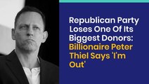 Republican Party Loses One Of Its Biggest Donors: Billionaire Peter Thiel Says 'I'm Out'