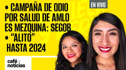 #EnVivo #CaféYNoticias | Campaña de odio por salud de AMLO es mezquina: Segob | “Alito” hasta 2024