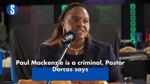 Paul Mackenzie is a criminal, Pastor Dorcas says