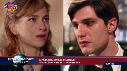 Il Paradiso, spoiler 28 aprile:  nostalgico, Marcello in partenza