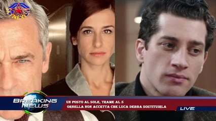 Un posto al sole, trame al 5  Ornella non accetta che Luca debba sostituirla