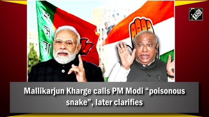 Mallikarjun Kharge calls PM Modi 'poisonous snake', later clarifies