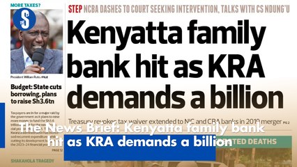 The News Brief: Kenyatta family bank hit as KRA demands a billion