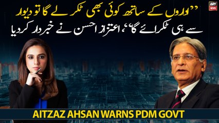 "Anyone who collides with the institutions will hit the wall," Aitzaz Ahsan warns