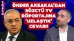 İsmail Saymaz Önder Aksakal’ı Eleştirdi! Önder Aksakal Sözcü TV’de Röportaja ‘Uzlaştık’ Dedi!