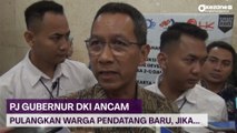 Pj Gubernur DKI Jakarta Ancam Pulangkan Warga Pendatang Baru yang Tak Punya Pekerjaan