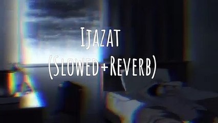 Ijazat (Slowed + Reverb Version)