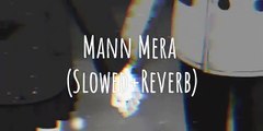 Mann Mera (Slowed Reverb)