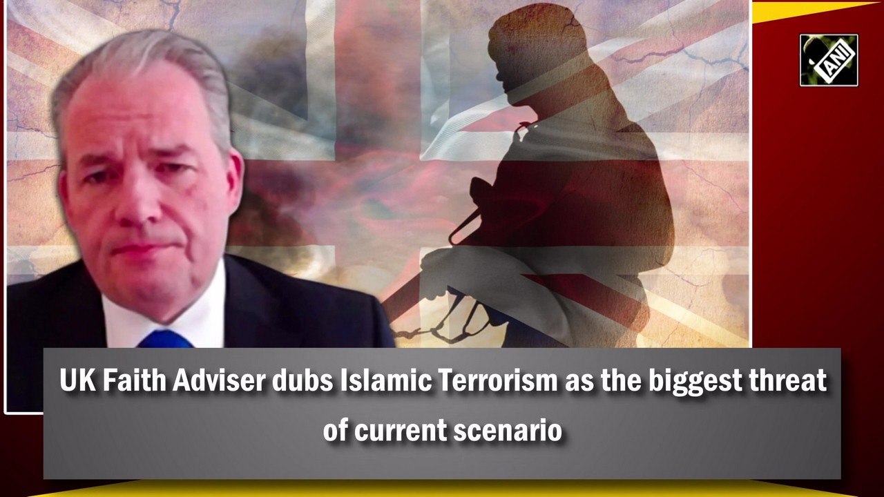 UK Faith Adviser dubs Islamic Terrorism as the biggest threat of current scenario