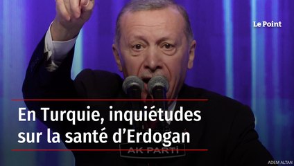 En Turquie, inquiétudes sur la santé d’Erdogan