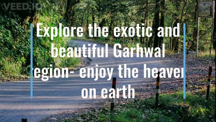 Explore The Exotic and Beautiful Garhwal Region | Enjoy The Heaven on Earth