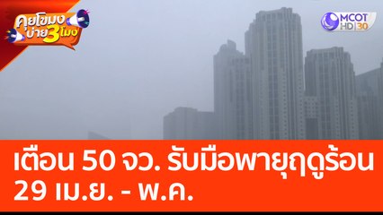 เตือน 50 จว. รับมือพายุฤดูร้อน 29 เม.ย. - พ.ค. (28 เม.ย. 66) คุยโขมงบ่าย 3 โมง