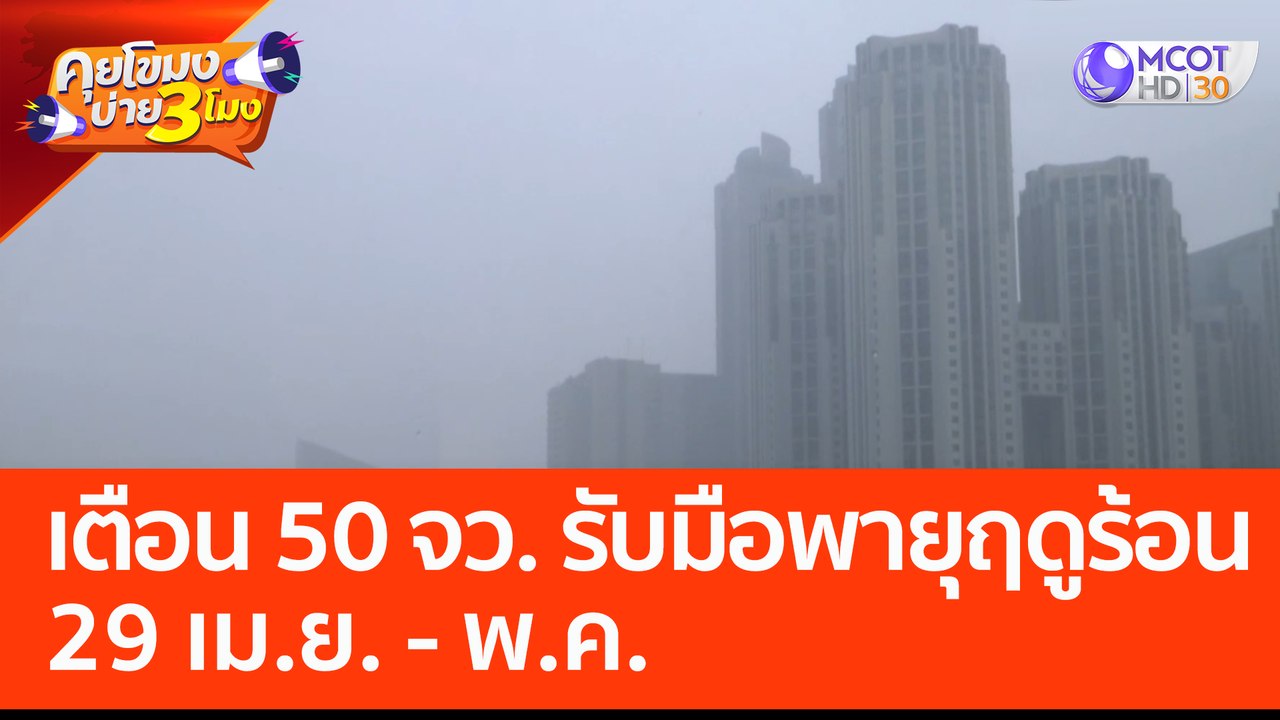 เตือน 50 จว. รับมือพายุฤดูร้อน 29 เม.ย. - พ.ค. (28 เม.ย. 66) คุยโขมงบ่าย 3 โมง