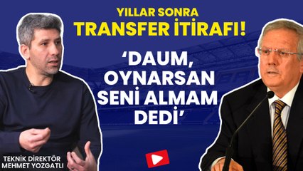 Yıllar sonra gelen transfer itirafı! "Daum, maçta oynarsan Fenerbahçe'ye seni almam dedi"
