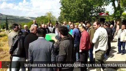 İNTİHAR EDEN BABA İLE VURDUĞU KIZI YAN YANA TOPRAĞA VERİLDİ