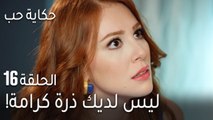 حكاية حب الحلقة 16 - ليس لديك ذرة كرامة