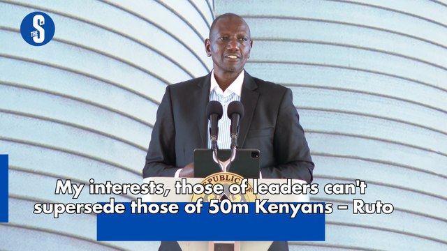 My interests, those of leaders can't supersede those of 50m Kenyans – Ruto