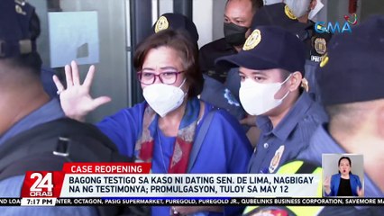 Bagong testigo sa kaso ni dating Sen. De Lima, nagbigay na ng testimonya; Promulgasyon, tuloy sa May 12 | 24 Oras