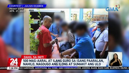 500 mag-aaral at ilang guro sa isang paaralan, nahilo, nagdugo ang ilong at sumakit ang ulo | 24 Oras