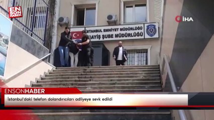 İstanbul'daki telefon dolandırıcıları adliyeye sevk edildi