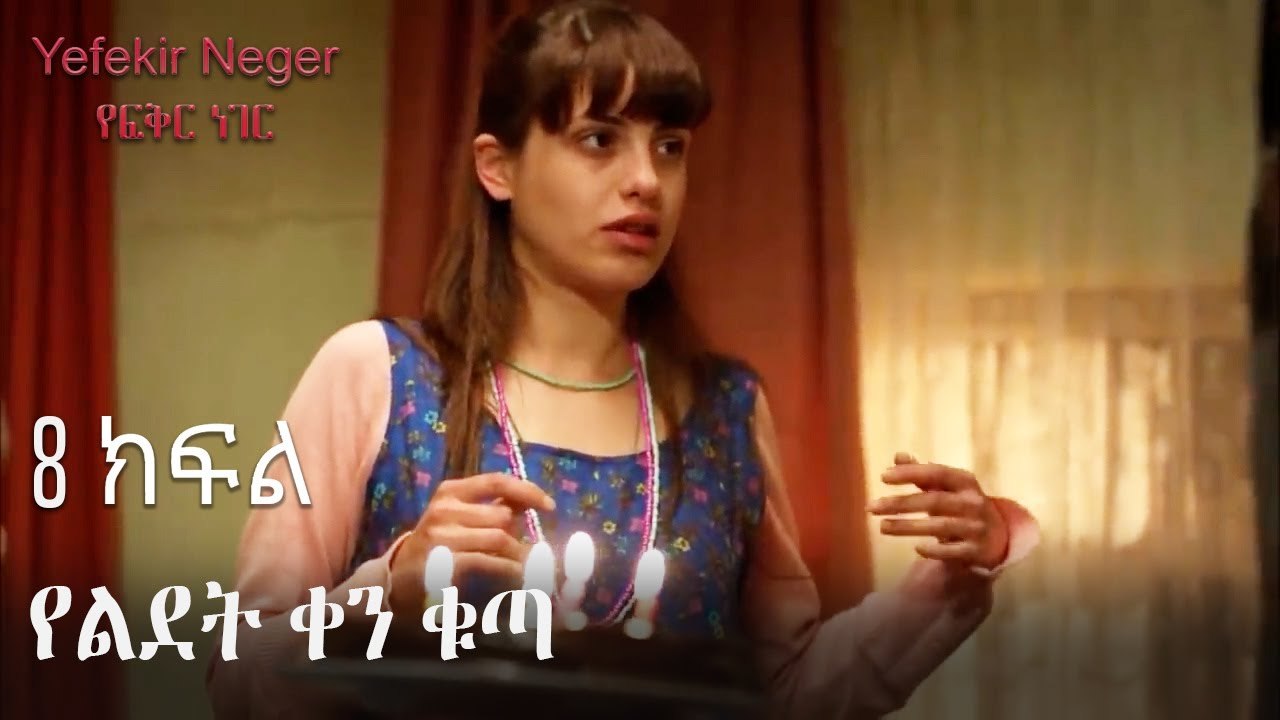 ልደት ቀን ቁጣ - የፍቅር ነገር - ክፍል 8