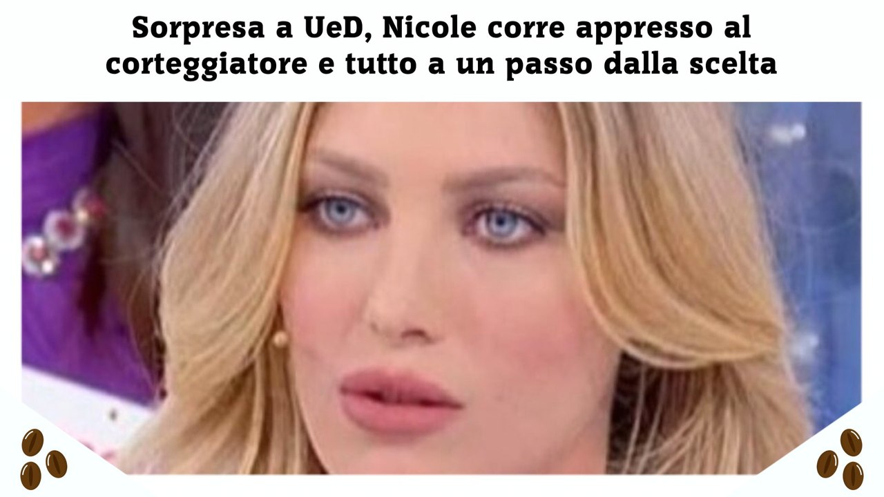 Sorpresa a UeD, Nicole corre appresso al corteggiatore e tutto a un passo dalla scelta