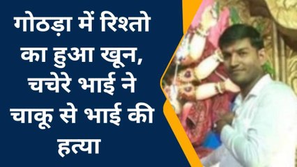 झुंझुनू : गोठड़ा में रिश्तो का हुआ खून, चचेरे भाई ने चाकू से भाई की हत्या, जानिए क्यों?