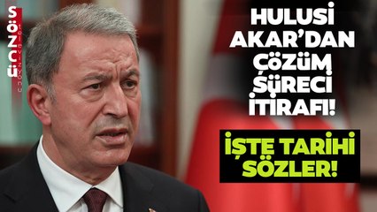 Hulusi Akar'dan Çözüm Süreci İtirafı! İşte Tarihe Geçecek O Sözler