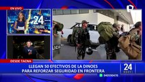 Tacna: llegan 50 efectivos de la DINOES para reforzar la seguridad en frontera con Chile