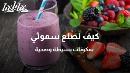 كيف نصنع سموثي بمكونات بسيطة وصحية