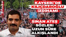 Kayseri'de Kemal Kılıçdaroğlu İzdihamı! Sinan Ateş Sözleri Uzun Süre Alkışlandı