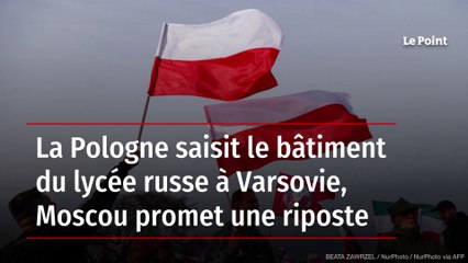 La Pologne saisit le bâtiment du lycée russe à Varsovie, Moscou promet une riposte