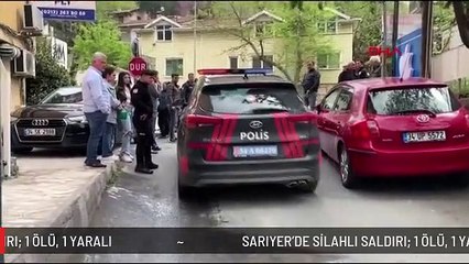 SARIYER'DE SİLAHLI SALDIRI: 1 ÖLÜ, 1 YARALI