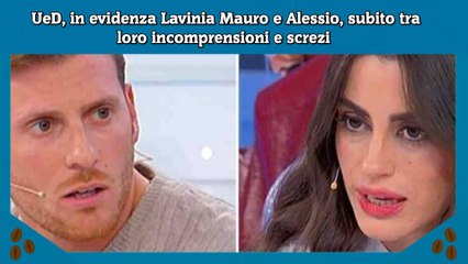 UeD, in evidenza Lavinia Mauro e Alessio, subito tra loro incomprensioni e screzi