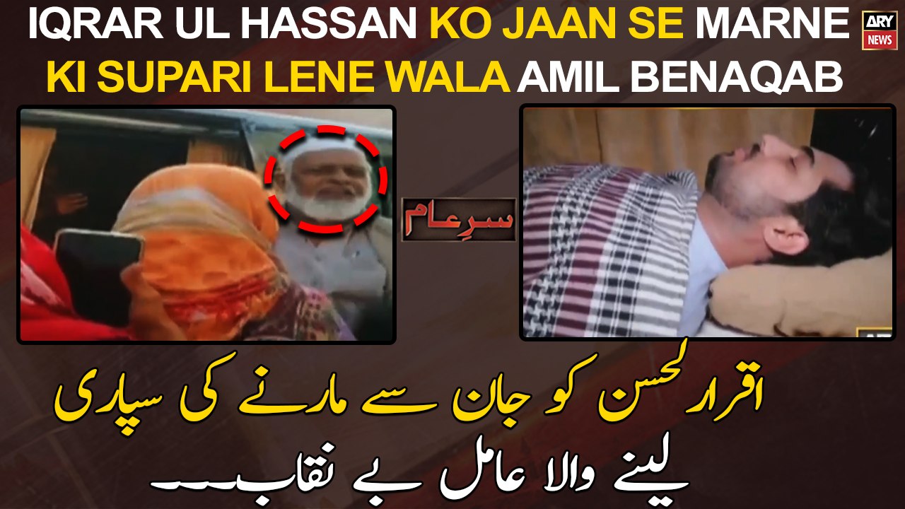 Iqrar ul Hassan ko jaan se marne ki supari lene wala Amil benaqab