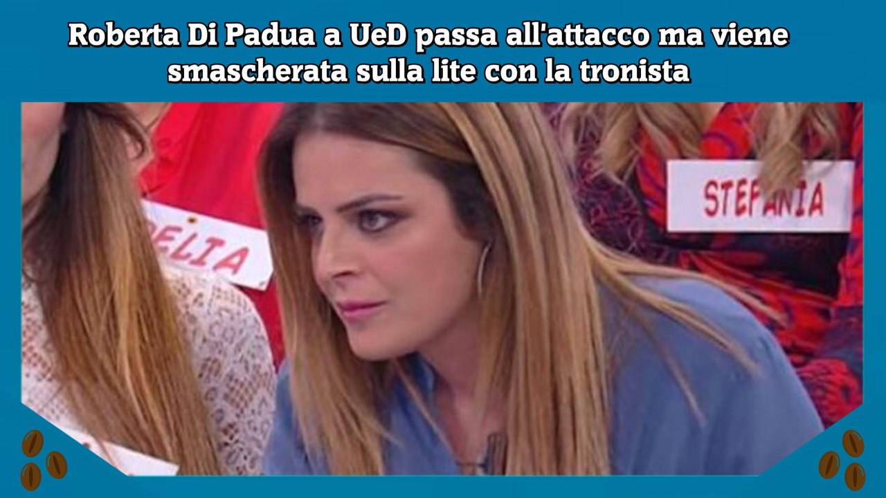 Roberta Di Padua a UeD passa all'attacco ma viene smascherata sulla lite con la tronista