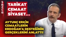 Aytunç Erkin İsmailağa Cemaati’nin Erdoğan’a Desteğinin Arkasındaki Gerçeği Tek Tek Anlattı!
