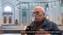 Barbaros Hayrettin Paşa Camii açılışına gün sayıyor
