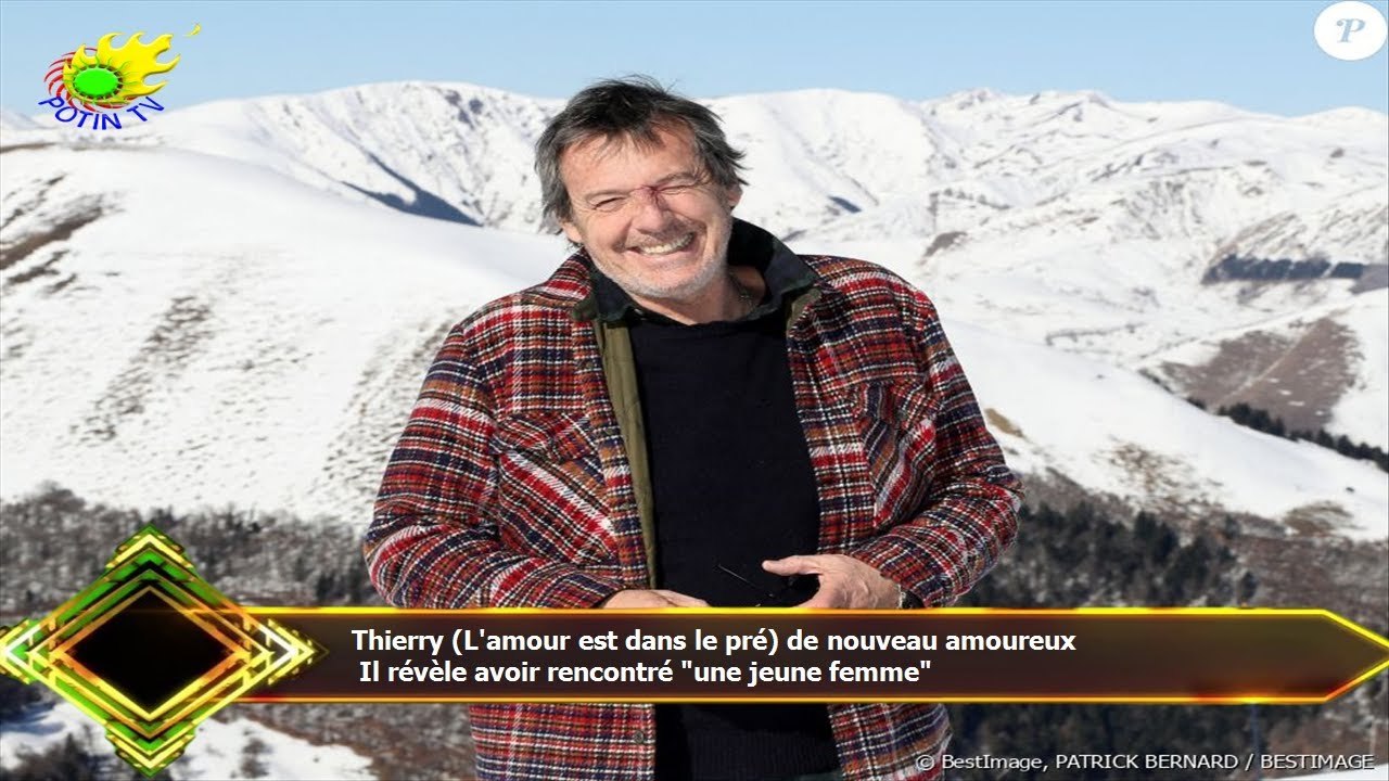 Thierry (L'amour est dans le pré) de nouveau amoureux  Il révèle avoir rencontré "une jeune femme"