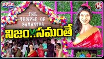 Fan Builds Temple For Samantha in AP, Inaugurates It On Her Birthday _ V6 Teenmaar