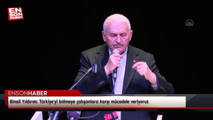 Binali Yıldırım: Türkiye'yi bölmeye çalışanlara karşı mücadele veriyoruz