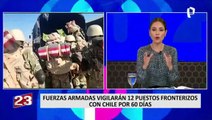 Fuerzas Armadas vigilarán 12 puestos fronterizos con Chile por 60 días