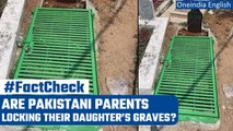 Pakistan: Why are parents locking daughter’s grave? Fact Check Report | Oneindia News