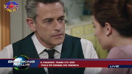Il Paradiso, trama 3/5: Ezio  vuole più fingere con Veronica
