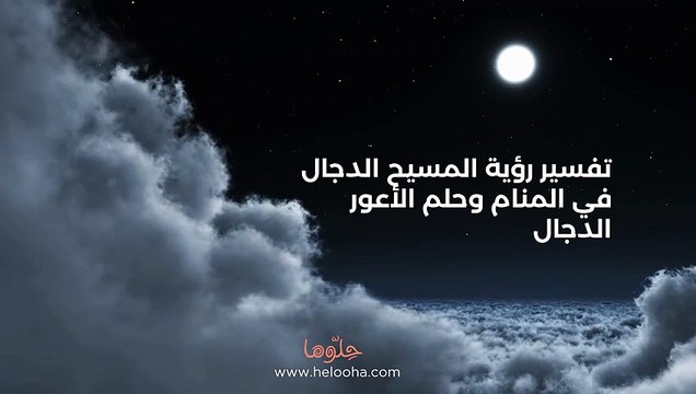 تفسير رؤية المسيح الدجال في المنام وحلم الأعور الدجال