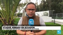 Informe desde Quito: fueron asesinadas 10 personas en ataque armado en Guayaquil