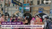 Ada Aksi May Day, Keberangkatan KA Jarak Jauh dari Stasiun Gambir Dialihkan ke Jatinegara